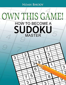 Own This Game! : How To Become A Sudoku Master