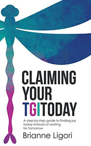 Claiming Your Tgitoday : A Step-By-Step Guide To Finding Joy Today Instead Of Waiting For Tomorrow Claiming Your Tgitoday : A Step-By-Step Guide To Finding Joy Today Instead Of Waiting For Tomorrow