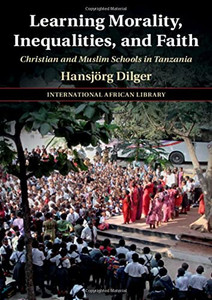 Learning Morality, Inequalities, And Faith : Christian And Muslim Schools In Tanzania