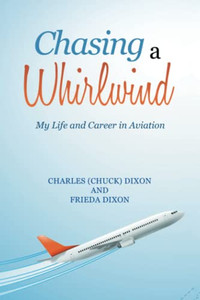 Chasing A Whirlwind: My Life And Career In Aviation - 9781665544610