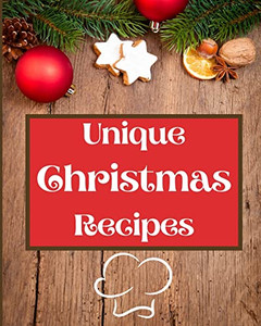 Unique Christmas Recipes : Over 100 Delicious And Important Christmas Recipes For You, Your Family And Your Friends - 9781803892856