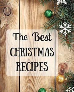 The Best Christmas Recipes : Over 100 Delicious And Important Christmas Recipes For You And Your Family