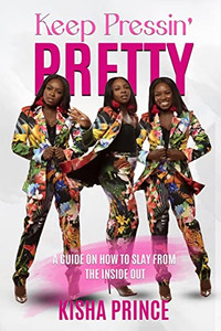 Keep Pressin' Pretty : A Guide On How To Slay From The Inside Out