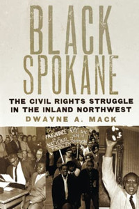 Black Spokane : The Civil Rights Struggle In The Inland Northwest