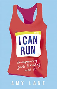 I Can Run : An Empowering Guide To Running Well Far