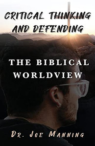 Critical Thinking And Defending The Biblical Worldview Critical Thinking And Defending The Biblical Worldview