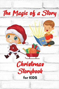 The Magic Of A Story - Christmas Storybook For Kids : A Beautiful Christmas Storybook For Kids | Special Bedtime Or Anytime Reading Book With Amazing Pictures, Holiday Edition Stories And Fairy-Tales For Your Kids Creativity And Imagination