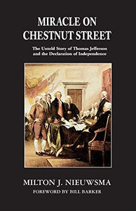 Miracle On Chestnut Street : The Untold Story Of Thomas Jefferson And The Declaration Of Independence