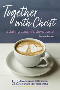 Together With Christ: A Dating Couples Devotional: 52 Devotions and Bible Studies to Nurture Your Relationship