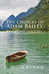 'The Choices Of Adam Bailey' : Book Iii: A Minnesota Lake Series Novel - 9781956803945