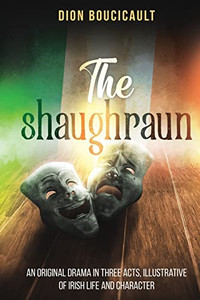 The Shaughraun : An Original Drama In Three Acts, Illustrative Of Irish Life And Character