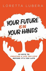 Your Future Is In Your Hands : 22 Keys To Creating A Life You Love Before It'S Too Late - 9781647468989