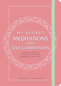 My Pocket Meditations for Self-Compassion: Anytime Exercises for Self-Acceptance, Kindness, and Peace