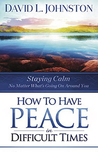 How To Have Peace In Difficult Times : Staying Calm No Matter What'S Going On Around You