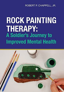 Rock Painting Therapy : A Soldier'S Journey To Improved Mental Health - 9781662909276 Rock Painting Therapy : A Soldier'S Journey To Improved Mental Health - 9781662909276