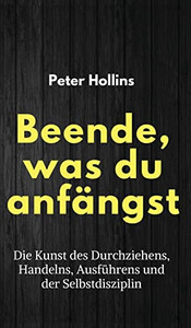 Beende, Was Du Anfängst : Die Kunst Des Durchziehens, Handelns, Ausführens Und Der Selbstdisziplin - 9781647433291 Beende, Was Du Anfängst : Die Kunst Des Durchziehens, Handelns, Ausführens Und Der Selbstdisziplin - 9781647433291