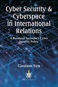 Cyber Security & Cyberspace In International Relations : A Roadmap For India'S Cyber Security Policy Cyber Security & Cyberspace In International Relations : A Roadmap For India'S Cyber Security Policy