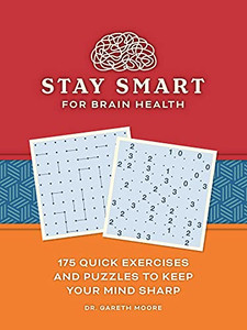 Stay Smart For Brain Health : 175 Quick Exercises And Puzzles To Keep Your Mind Sharp