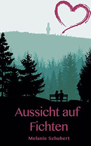 Aussicht Auf Fichten : Ein Oberfranken-Liebesroman