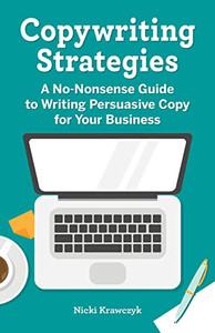 Copywriting Strategies : A No-Nonsense Guide To Writing Persuasive Copy For Your Business