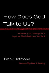 How Does God Talk To Us? : The Concept Of The "Word Of God" In Augustine, Martin Luther, And Karl Barth