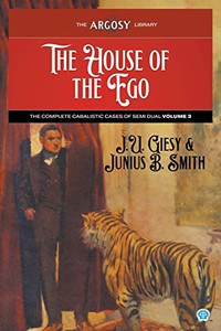 The House Of The Ego : The Complete Cabalistic Cases Of Semi Dual, Volume 3 The House Of The Ego : The Complete Cabalistic Cases Of Semi Dual, Volume 3
