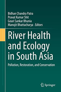 River Health And Ecology In South Asia : Pollution, Restoration, And Conservation River Health And Ecology In South Asia : Pollution, Restoration, And Conservation