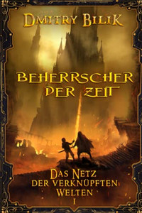 Beherrscher Der Zeit (Das Netz Der Verknüpften Welten Buch 1) : Litrpg-Serie