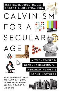 Calvinism For A Secular Age : A Twenty-First-Century Reading Of Abraham Kuyper'S Stone Lectures Calvinism For A Secular Age : A Twenty-First-Century Reading Of Abraham Kuyper'S Stone Lectures
