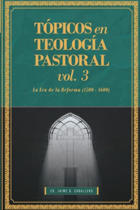 Topicos En Teologia Pastoral - Vol 3 : La Era De La Reforma (1500-1600) Topicos En Teologia Pastoral - Vol 3 : La Era De La Reforma (1500-1600)
