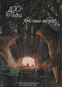 100 Tales For One Night : F. B. Fairy Stories From Old Saxony Presented By Peter Boge 100 Tales For One Night : F. B. Fairy Stories From Old Saxony Presented By Peter Boge