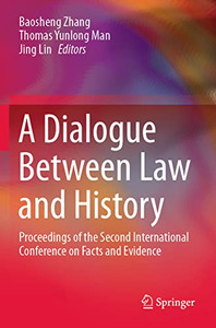 A Dialogue Between Law And History : Proceedings Of The Second International Conference On Facts And Evidence A Dialogue Between Law And History : Proceedings Of The Second International Conference On Facts And Evidence