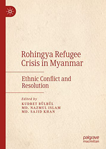 Rohingya Refugee Crisis In Myanmar : Ethnic Conflict And Resolution Rohingya Refugee Crisis In Myanmar : Ethnic Conflict And Resolution