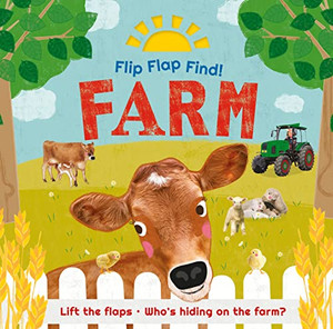 Flip Flap Find! Farm : Lift The Flaps! Who'S Hiding On The Farm? Flip Flap Find! Farm : Lift The Flaps! Who'S Hiding On The Farm?