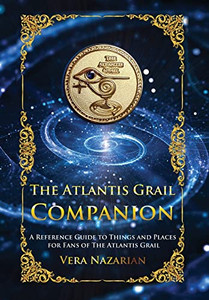 The Atlantis Grail Companion : A Reference Guide To Things And Places For Fans Of The Atlantis Grail - 9781607621720