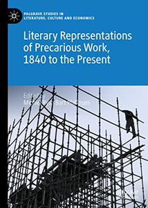 Literary Representations Of Precarious Work, 1840 To The Present Literary Representations Of Precarious Work, 1840 To The Present