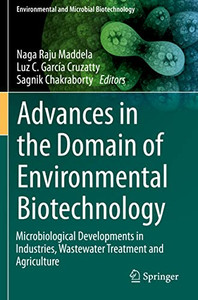Advances In The Domain Of Environmental Biotechnology : Microbiological Developments In Industries, Wastewater Treatment And Agriculture Advances In The Domain Of Environmental Biotechnology : Microbiological Developments In Industries, Wastewater Treatment And Agriculture