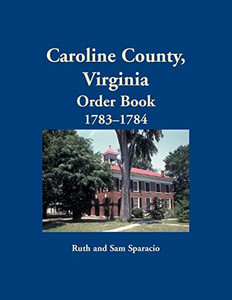 Caroline County, Virginia Order Book, 1783-1784 Caroline County, Virginia Order Book, 1783-1784