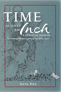 Time Is Only An Inch : A Spiritual Memoir: The Universe Delivers (And Surprises) When Asked - 9781954744462 Time Is Only An Inch : A Spiritual Memoir: The Universe Delivers (And Surprises) When Asked - 9781954744462