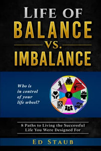 Life Of Balance Vs. Imbalance : 8 Paths To Living The Successful Life You Were Designed For Life Of Balance Vs. Imbalance : 8 Paths To Living The Successful Life You Were Designed For