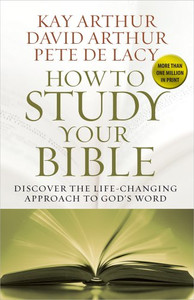 How to Study Your Bible: Discover the Life-Changing Approach to God's Word How to Study Your Bible: Discover the Life-Changing Approach to God's Word