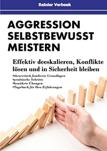 Aggression Selbstbewusst Meistern: Effektiv Deeskalieren, Konflikte Lösen Und In Sicherheit Bleiben (German Edition) Aggression Selbstbewusst Meistern: Effektiv Deeskalieren, Konflikte Lösen Und In Sicherheit Bleiben (German Edition)