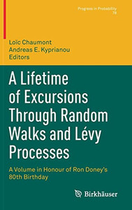 A Lifetime Of Excursions Through Random Walks And Lévy Processes : A Volume In Honour Of Ron DoneyS 80Th Birthday A Lifetime Of Excursions Through Random Walks And Lévy Processes : A Volume In Honour Of Ron DoneyS 80Th Birthday