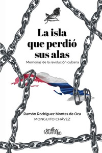 La Isla Que Perdió Sus Alas: Memorias De La Revolución Cubana La Isla Que Perdió Sus Alas: Memorias De La Revolución Cubana