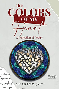 The Colors Of My Heart : A Collection Of Poetry The Colors Of My Heart : A Collection Of Poetry