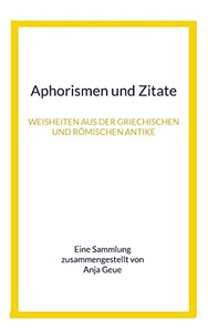 Aphorismen Und Zitate : Weisheiten Aus Der Griechischen Und Römischen Antike Aphorismen Und Zitate : Weisheiten Aus Der Griechischen Und Römischen Antike