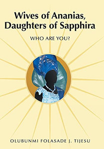 Wives Of Ananias, Daughters Of Sapphira : Who Are You? - 9781664249448 Wives Of Ananias, Daughters Of Sapphira : Who Are You? - 9781664249448