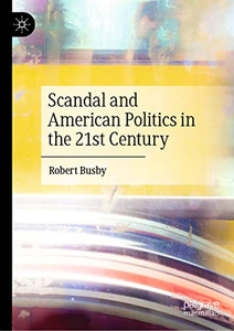 Scandal And American Politics In The 21St Century Scandal And American Politics In The 21St Century