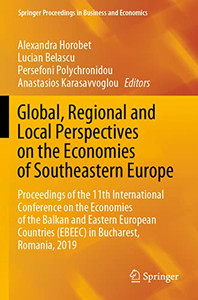 Global, Regional And Local Perspectives On The Economies Of Southeastern Europe : Proceedings Of The 11Th International Conference On The Economies Of The Balkan And Eastern European Countries (Ebeec) In Bucharest, Romania, 2019
