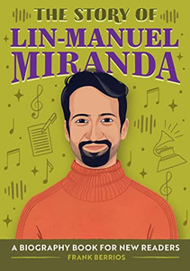 The Story Of Lin-Manuel Miranda : A Biography Book For New Readers The Story Of Lin-Manuel Miranda : A Biography Book For New Readers